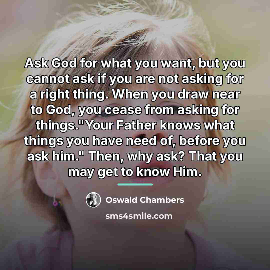 “Ask God for what you want, but you cannot ask…” quote by Oswald Chambers