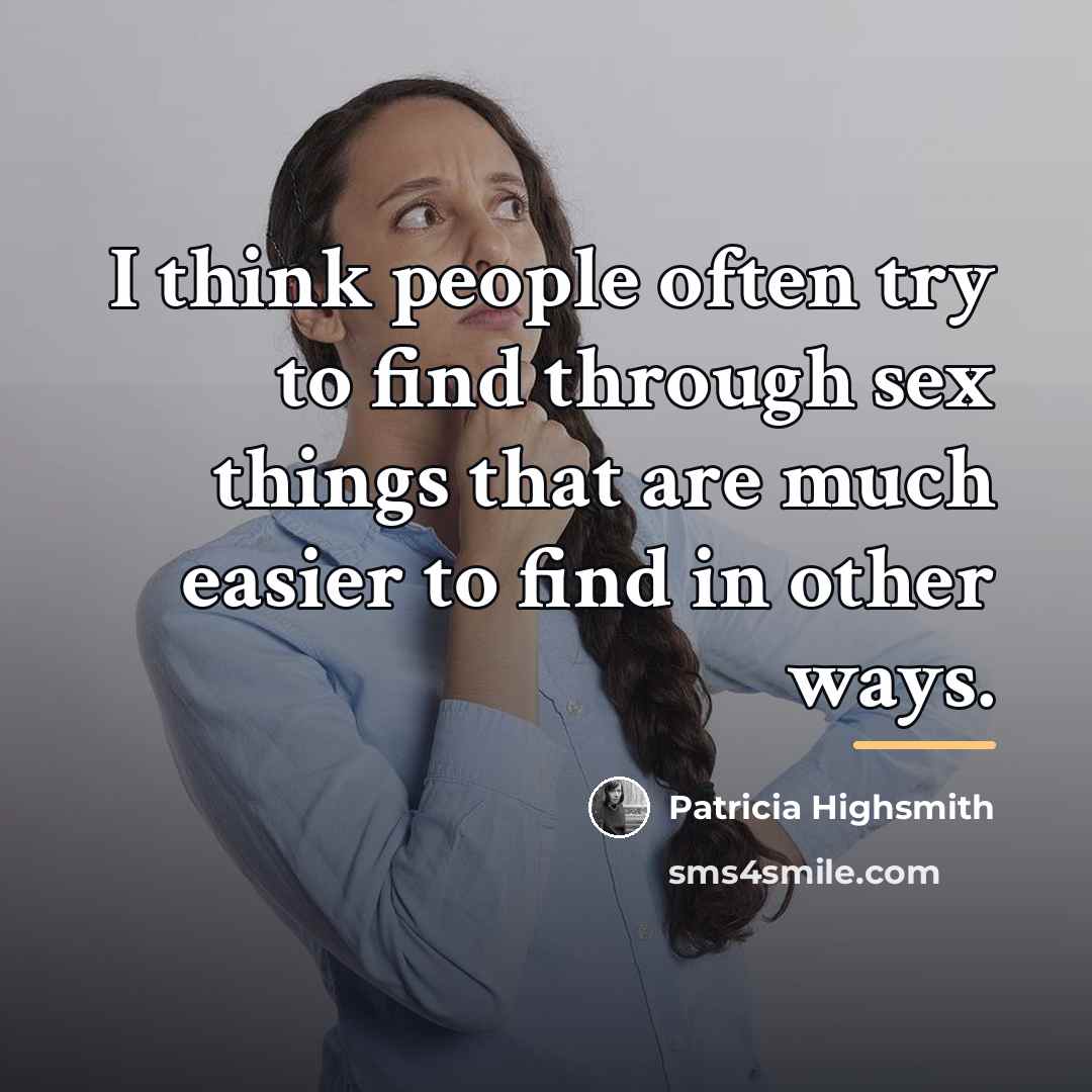 “I think people often try to find through sex things…” quote by Patricia Highsmith