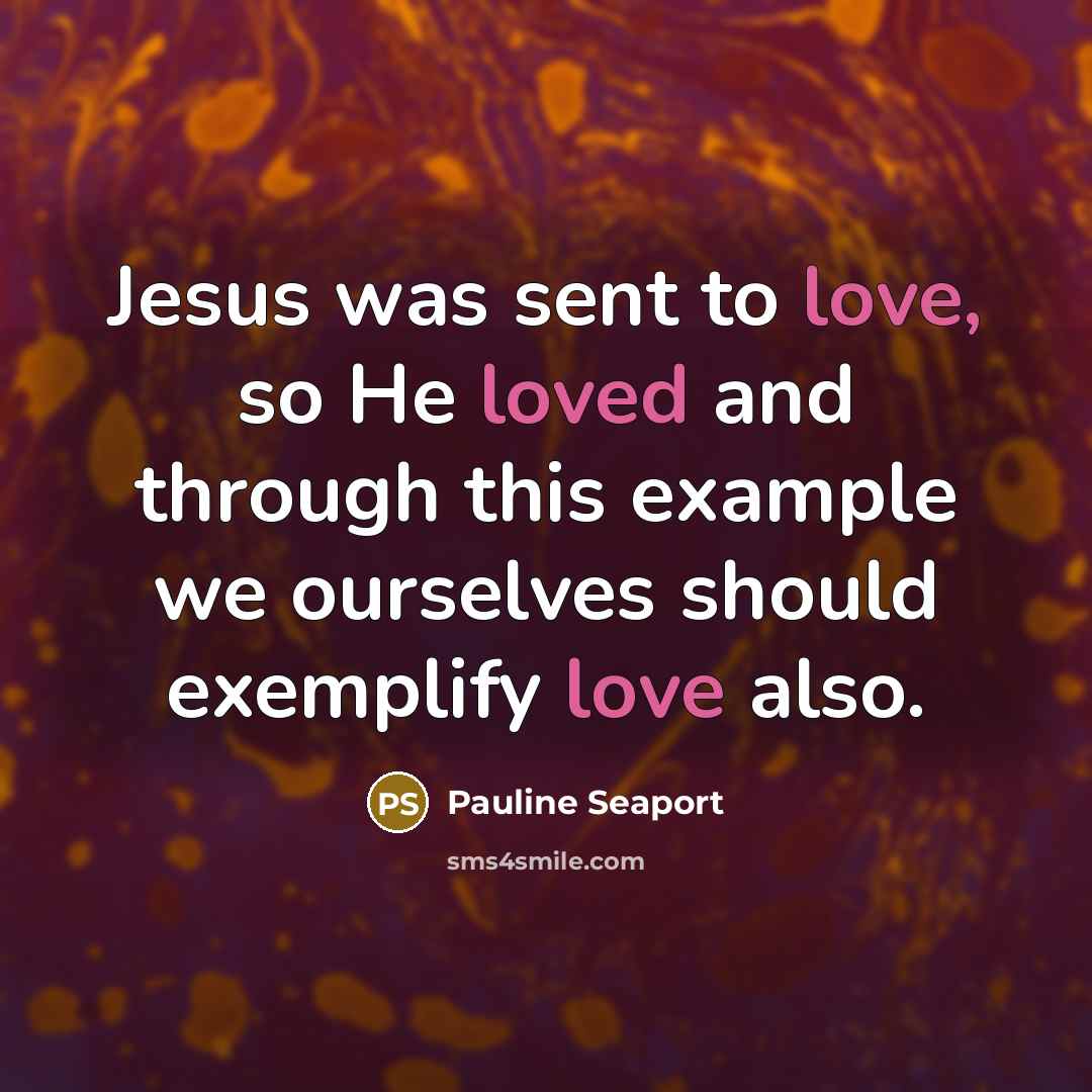 “Jesus was sent to love, so He loved and through…” quote by Pauline Seaport