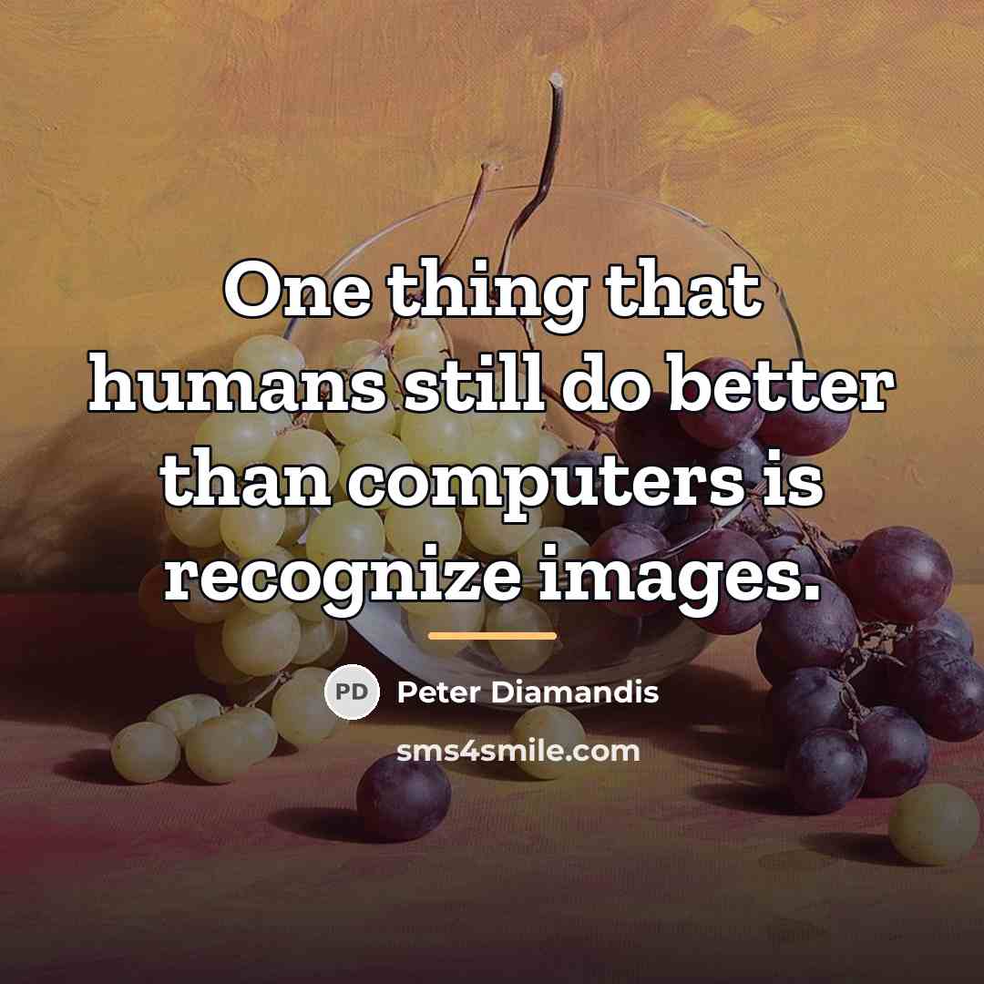 “One thing that humans still do better than computers is…” quote by Peter Diamandis