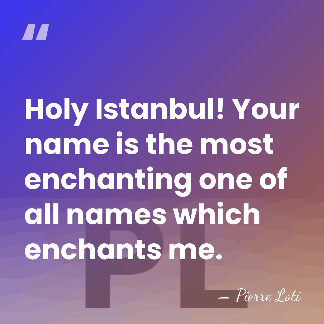 Holy Istanbul! Your name is the most enchanting one of all names&hellip; - Pierre Loti