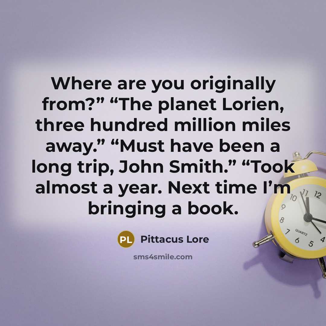 “Where are you originally from?” “The planet Lorien, three hundred…” quote by Pittacus Lore