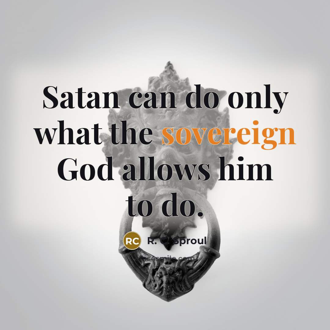 “Satan can do only what the sovereign God allows him…” quote by R. C. Sproul