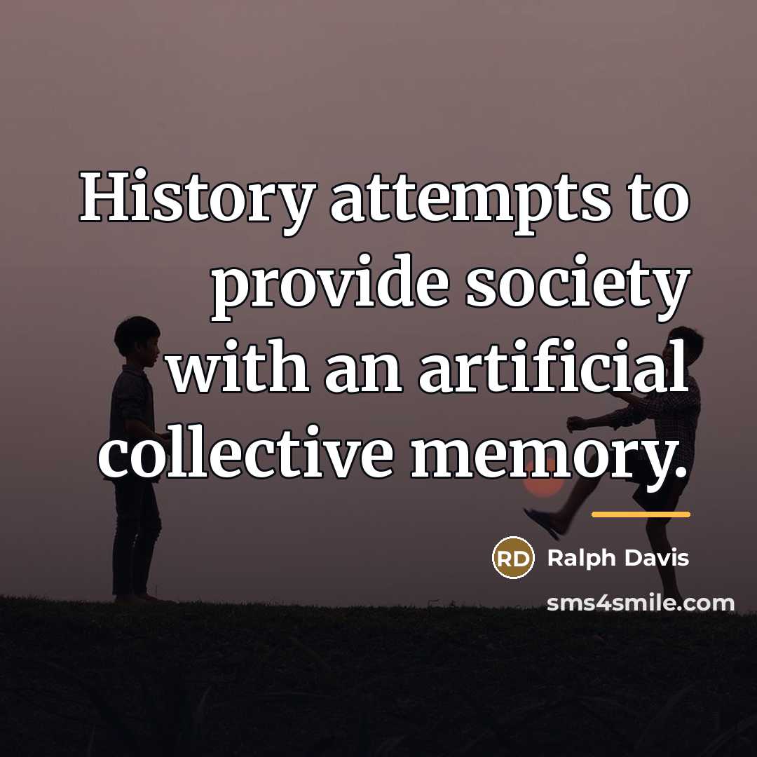 “History attempts to provide society with an artificial collective memory.…” quote by Ralph Davis