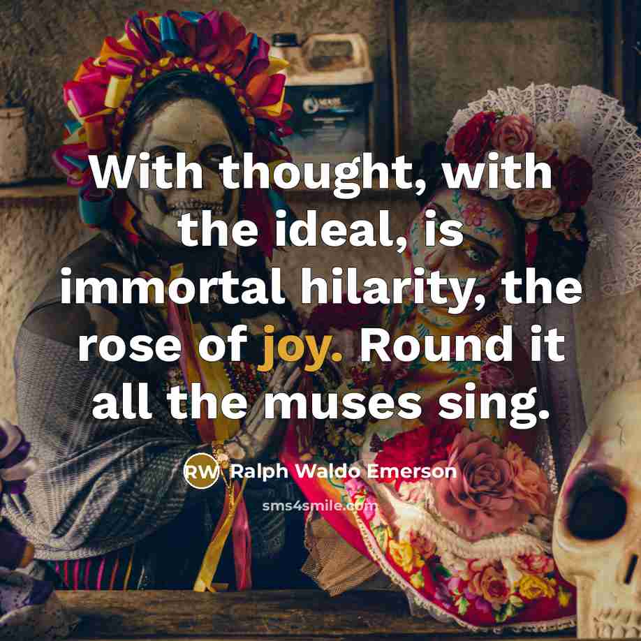 “With thought, with the ideal, is immortal hilarity, the rose…” quote by Ralph Waldo Emerson