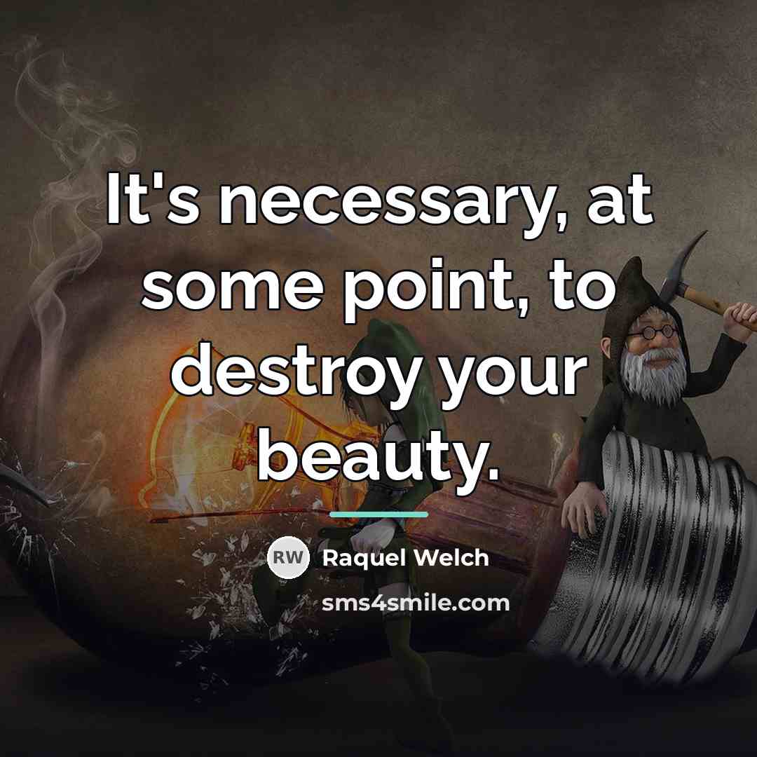 “It's necessary, at some point, to destroy your beauty.…” quote by Raquel Welch