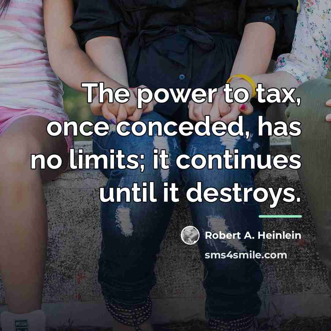 “The power to tax, once conceded, has no limits; it…” quote by Robert A. Heinlein