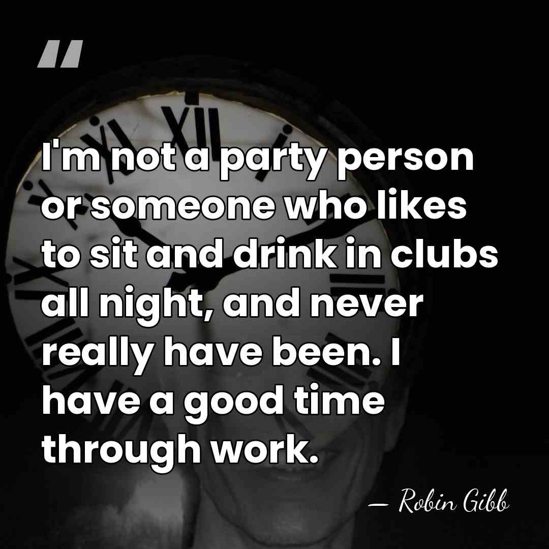 I'm not a party person or someone who likes to sit and&hellip; - Robin Gibb