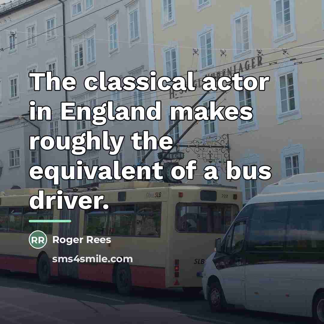 “The classical actor in England makes roughly the equivalent of…” quote by Roger Rees