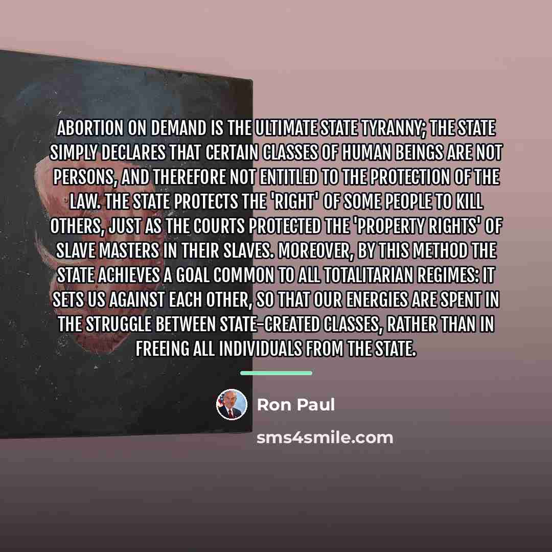 “Abortion on demand is the ultimate State tyranny; the State…” quote by Ron Paul