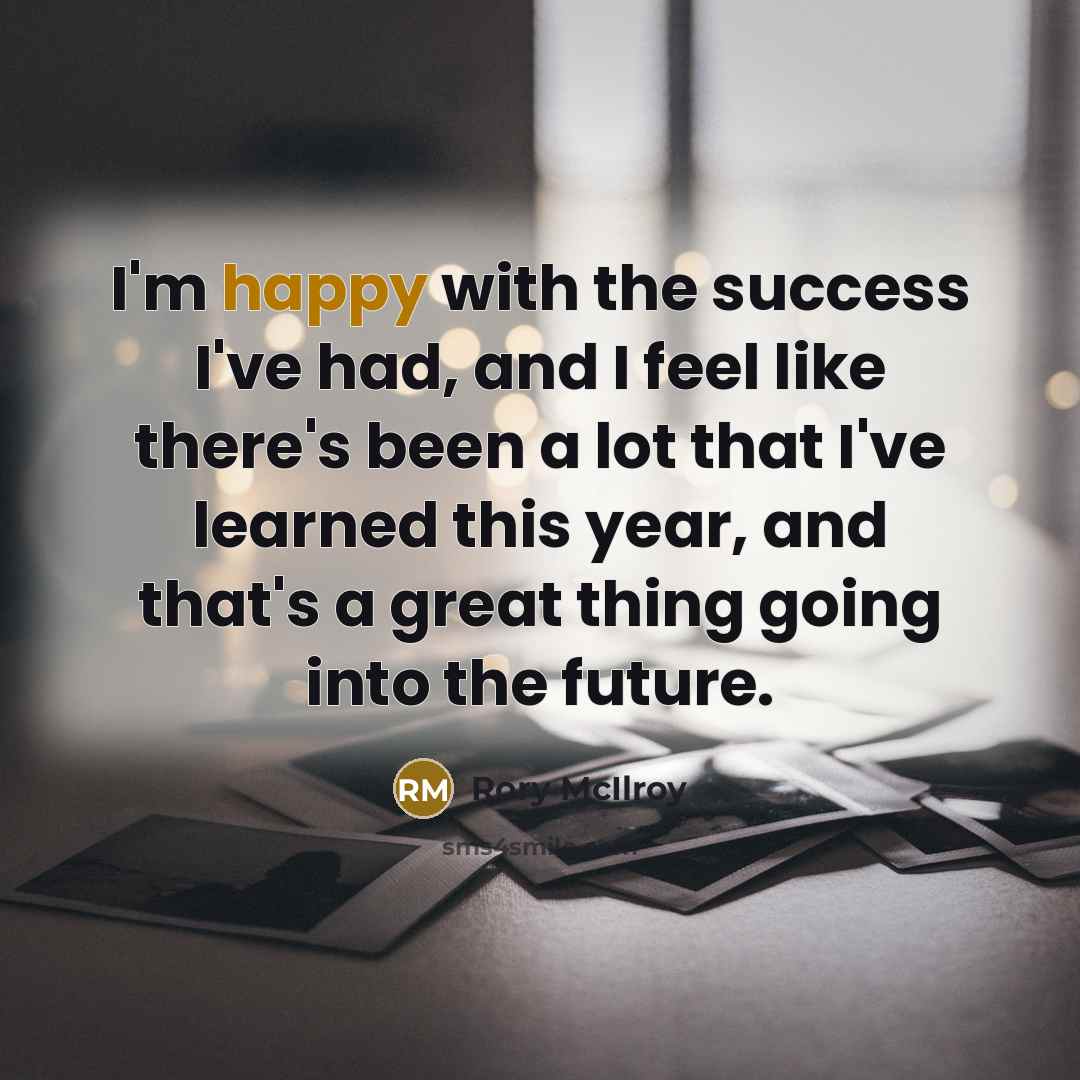 “I'm happy with the success I've had, and I feel…” quote by Rory McIlroy