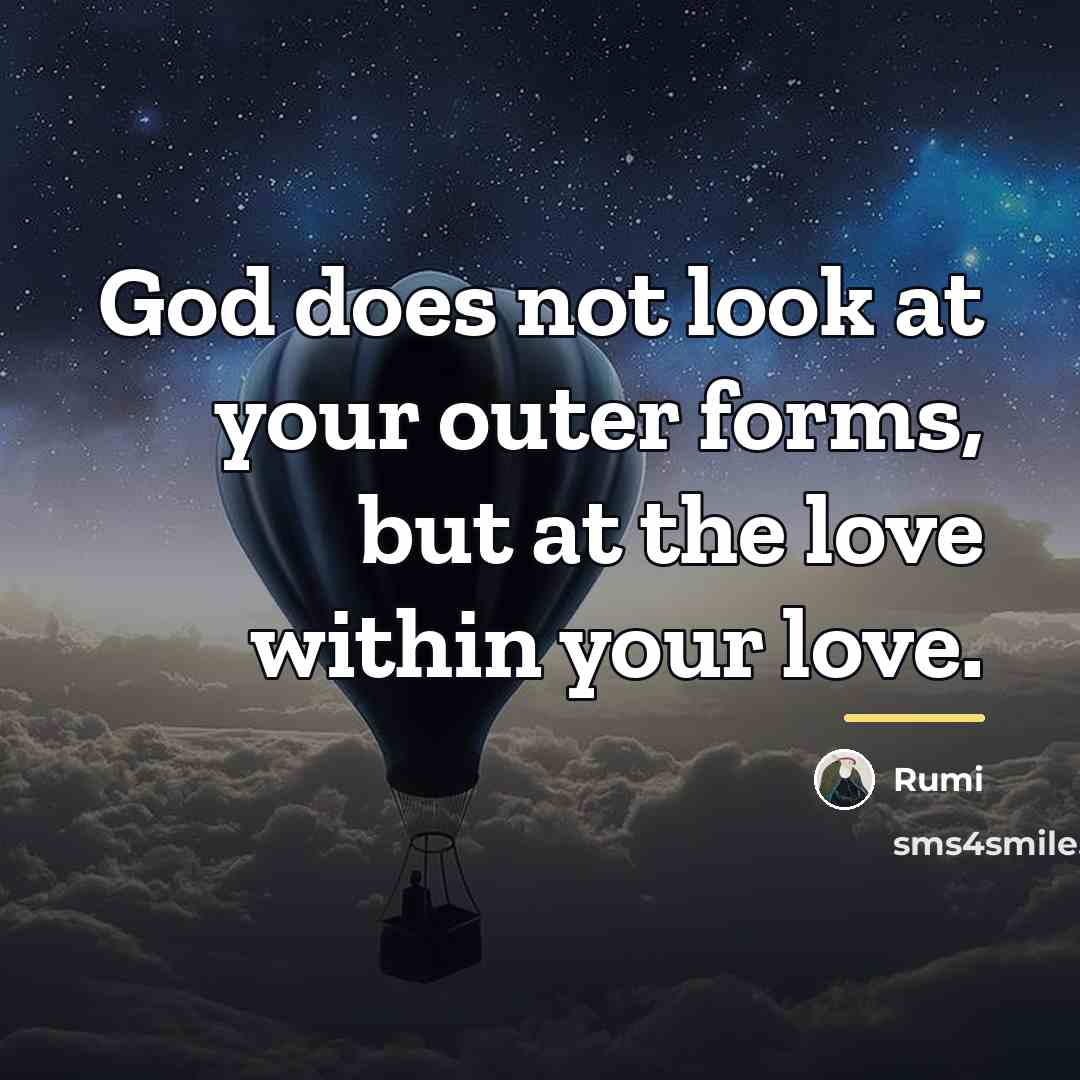 “God does not look at your outer forms, but at…” quote by Rumi