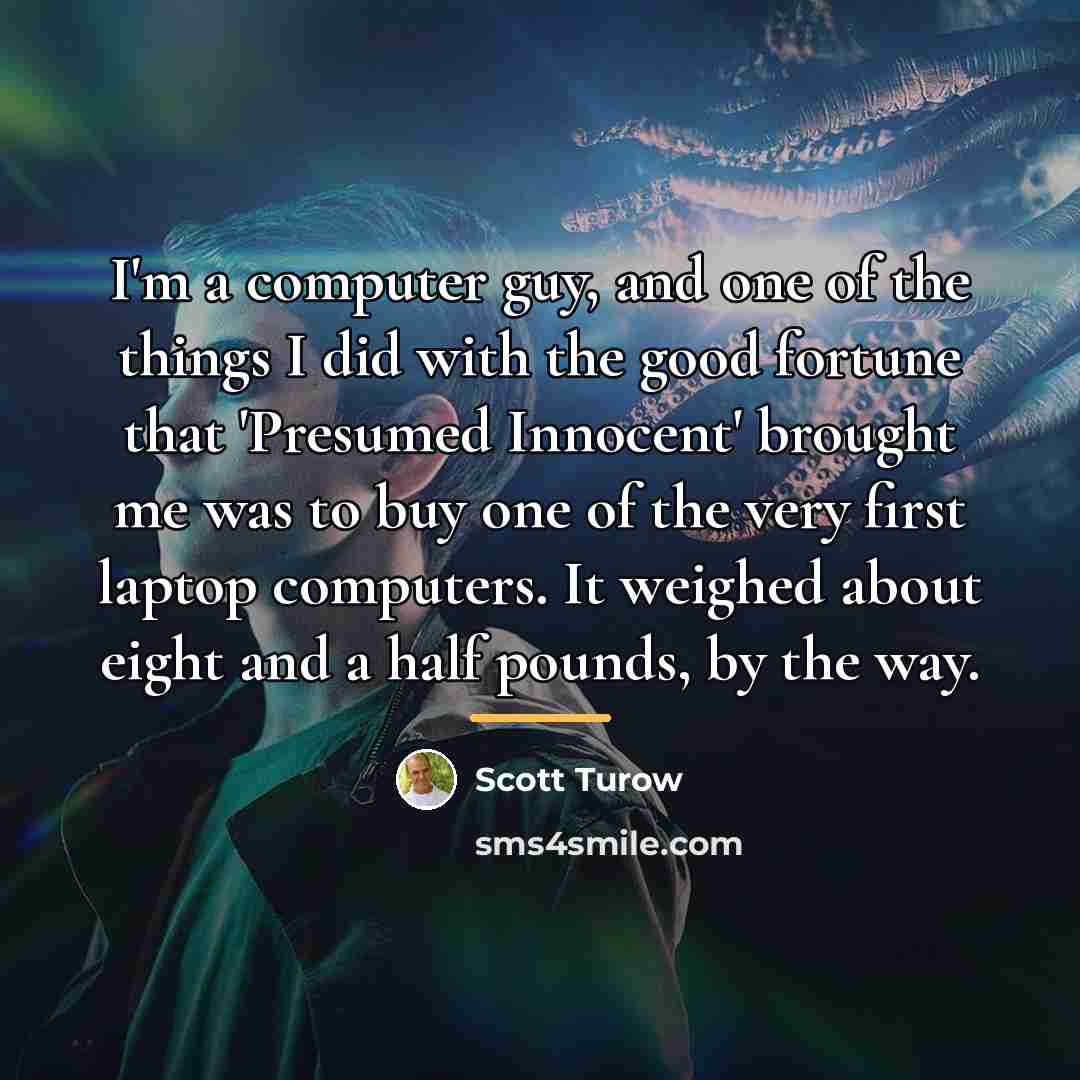 “I'm a computer guy, and one of the things I…” quote by Scott Turow