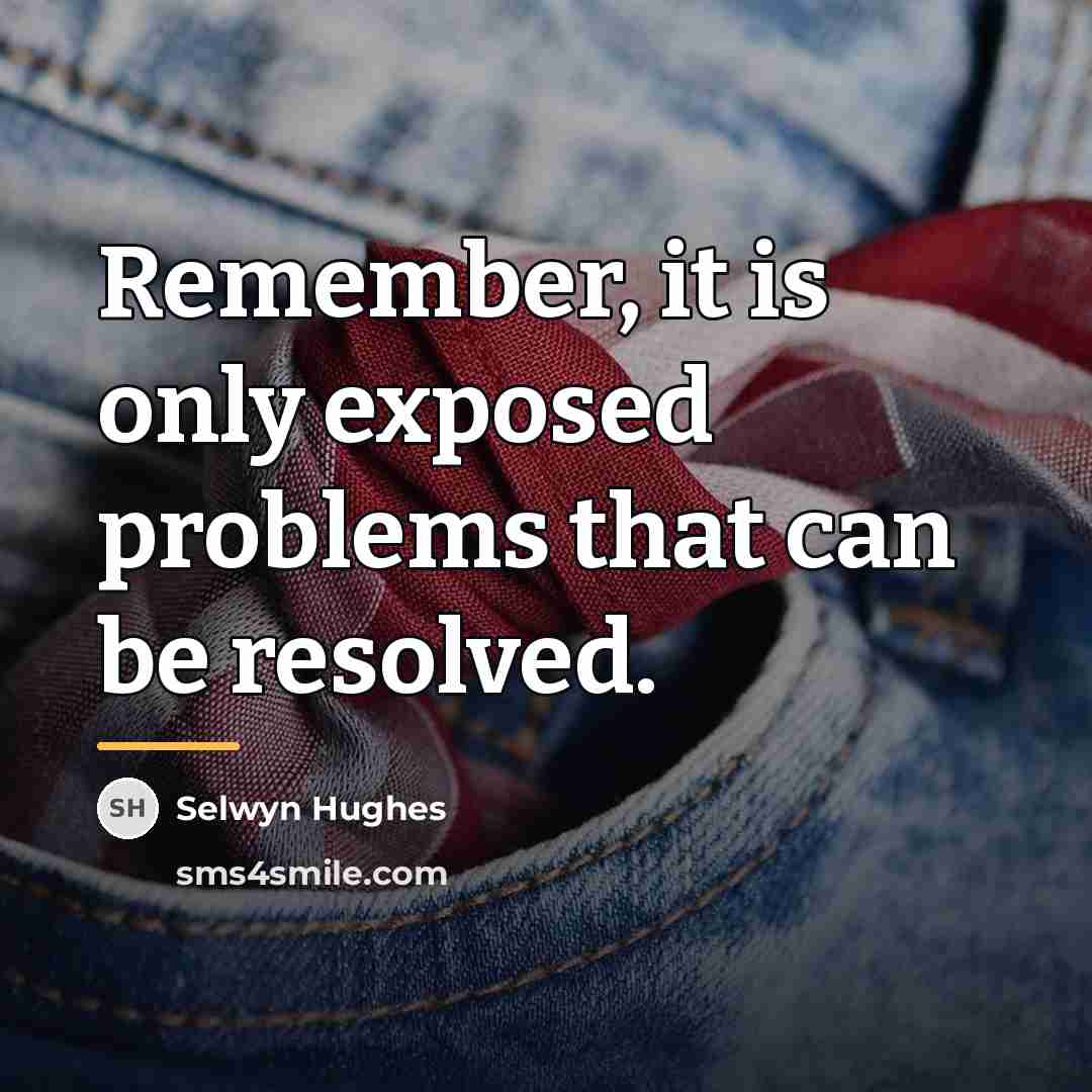 “Remember, it is only exposed problems that can be resolved.…” quote by Selwyn Hughes