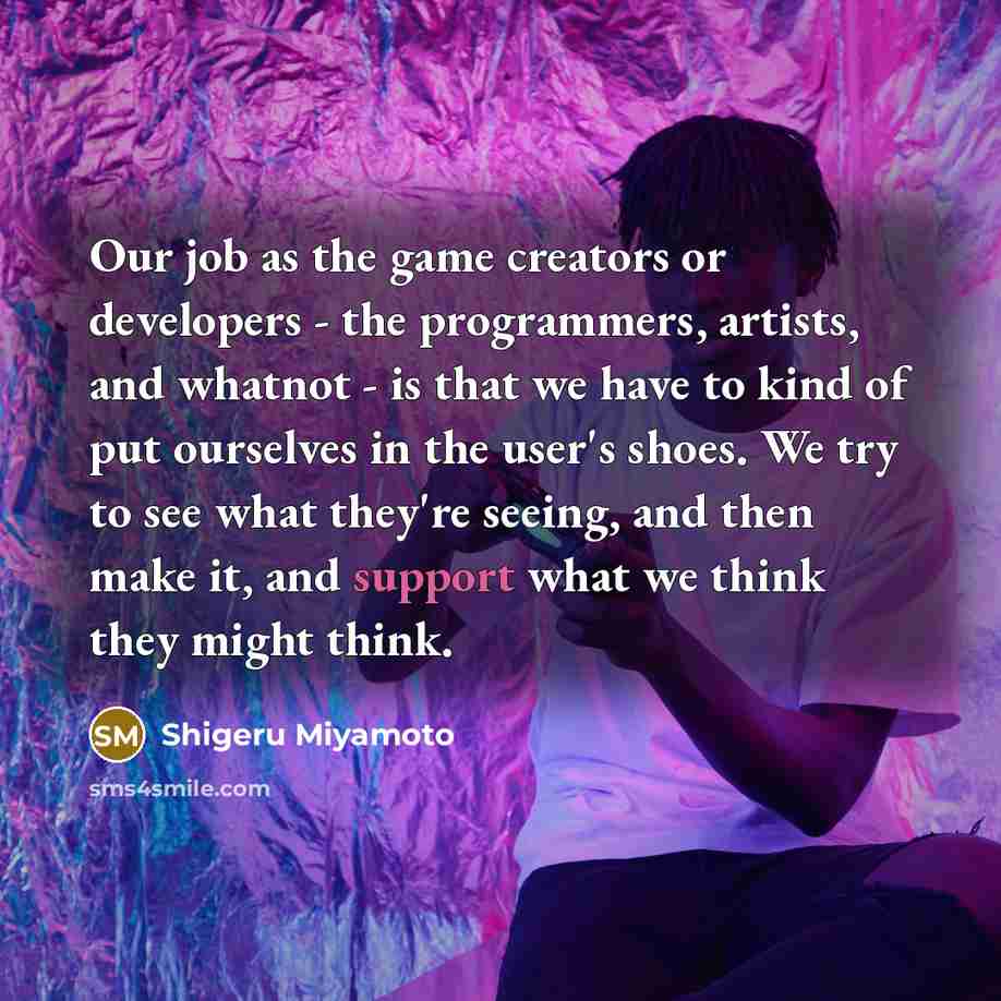 “Our job as the game creators or developers - the…” quote by Shigeru Miyamoto
