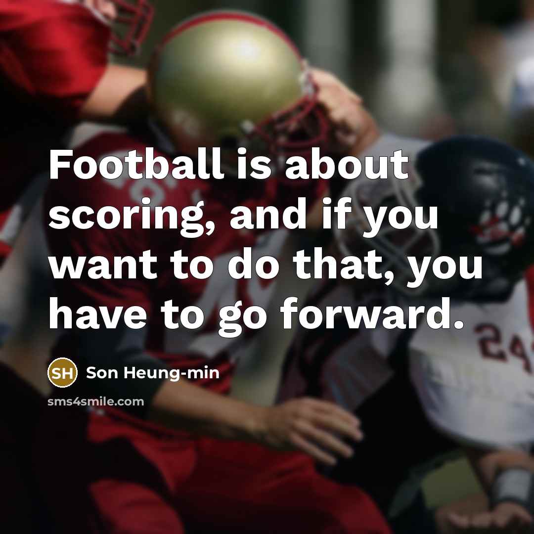 “Football is about scoring, and if you want to do…” quote by Son Heung-min
