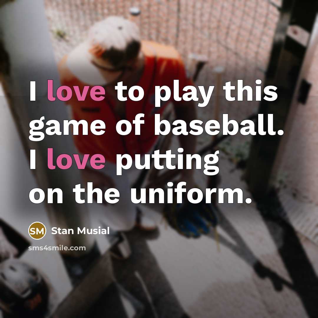 “I love to play this game of baseball. I love…” quote by Stan Musial