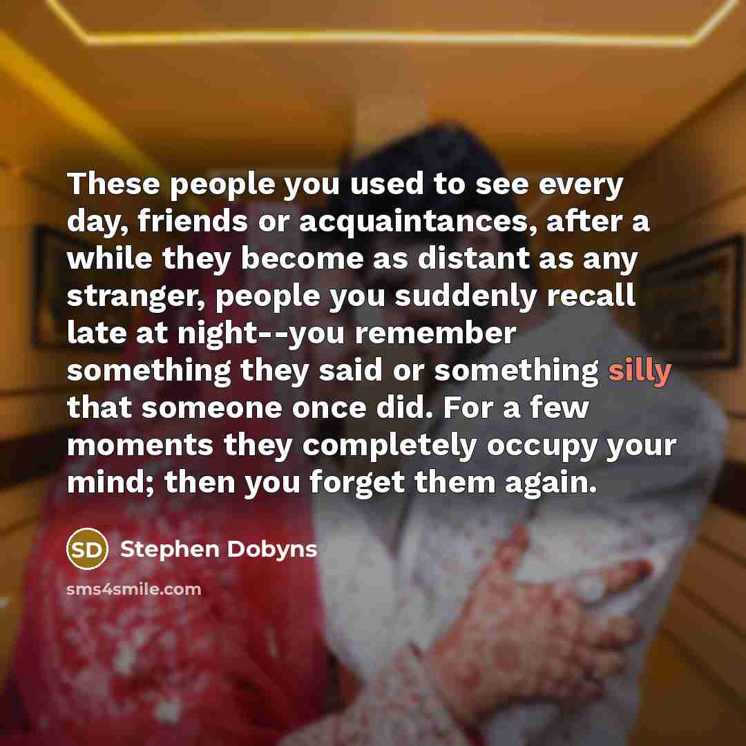 “These people you used to see every day, friends or…” quote by Stephen Dobyns