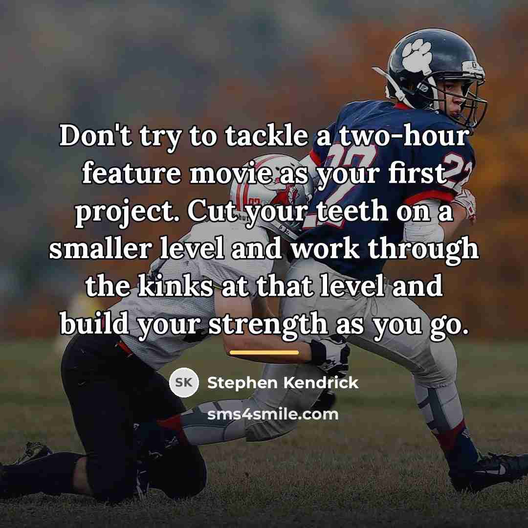 “Don't try to tackle a two-hour feature movie as your…” quote by Stephen Kendrick