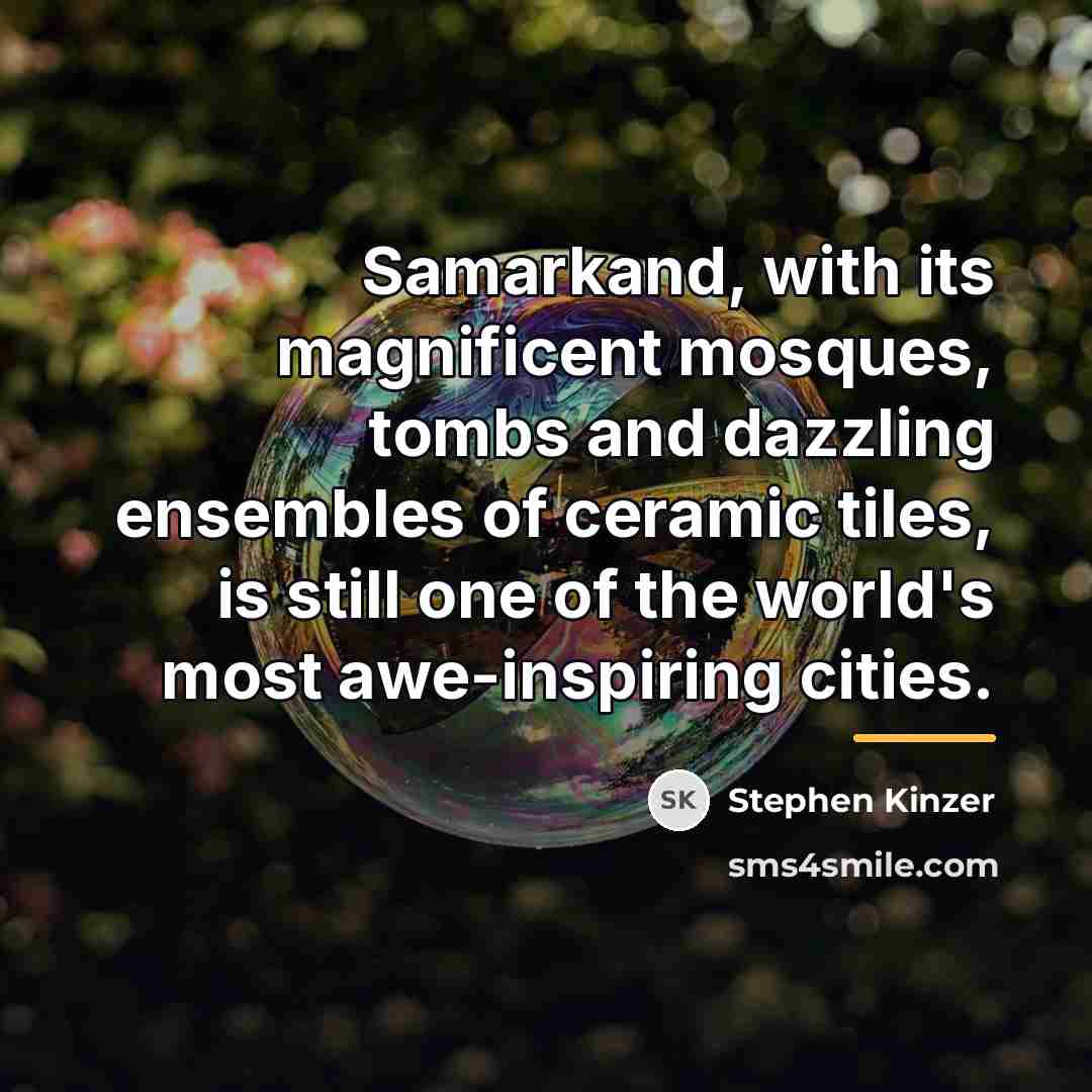 “Samarkand, with its magnificent mosques, tombs and dazzling ensembles of…” quote by Stephen Kinzer