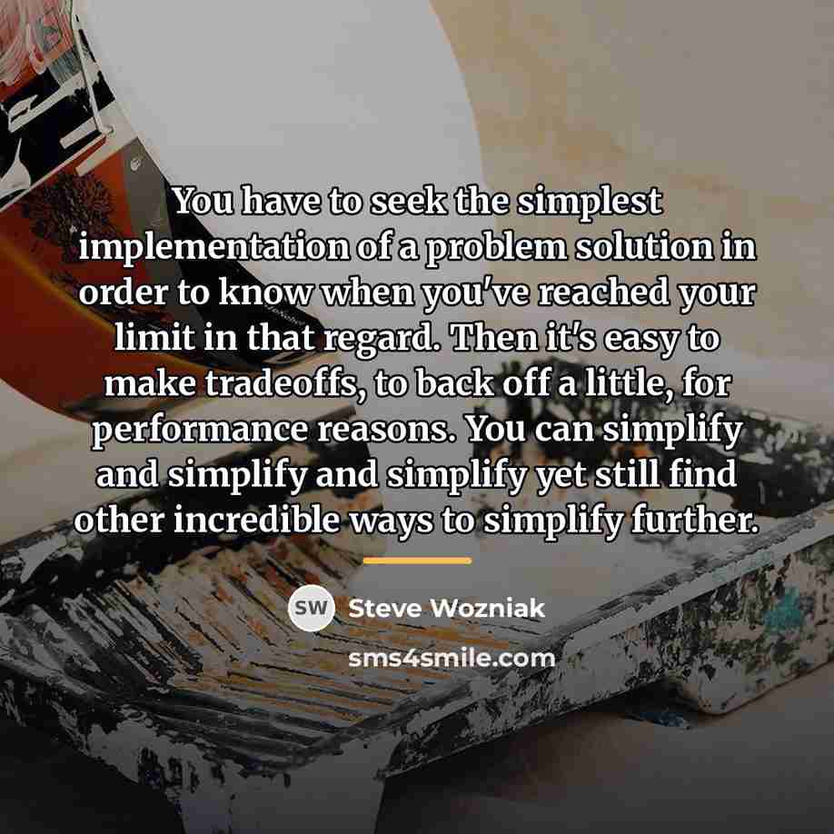 “You have to seek the simplest implementation of a problem…” quote by Steve Wozniak