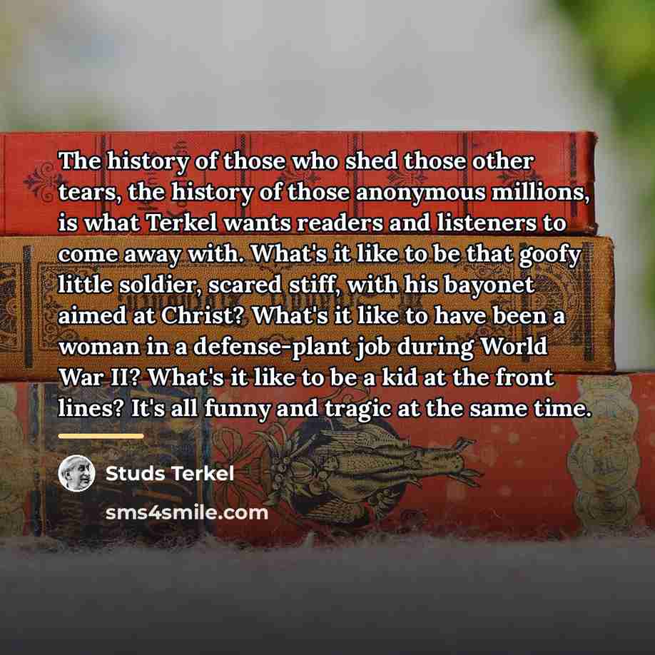 “The history of those who shed those other tears, the…” quote by Studs Terkel