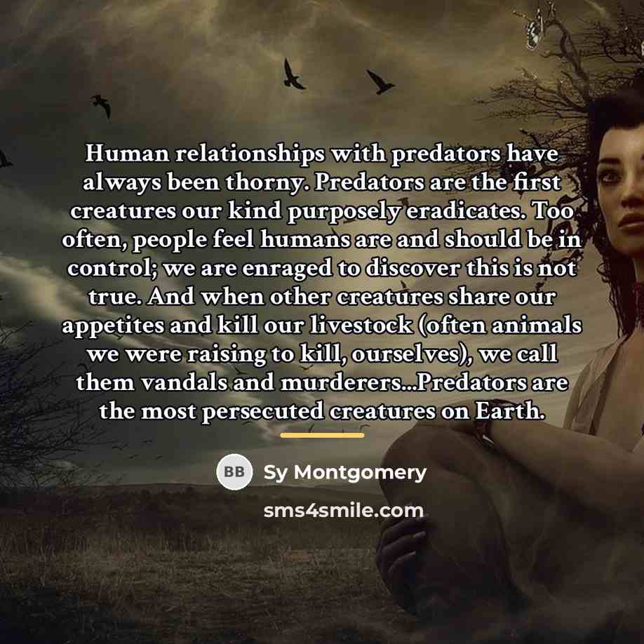“Human relationships with predators have always been thorny. Predators are…” quote by Sy Montgomery