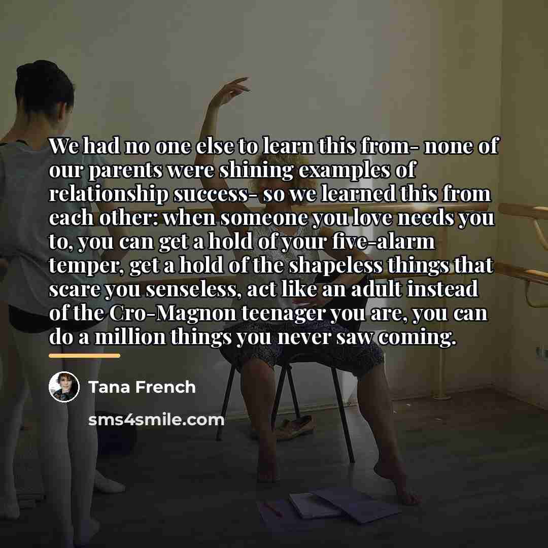 “We had no one else to learn this from- none…” quote by Tana French