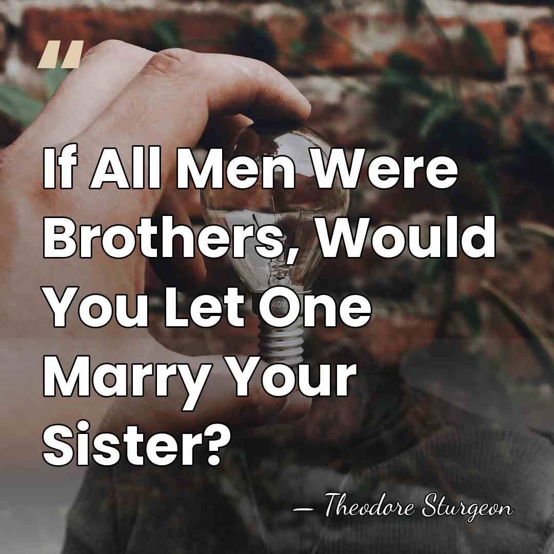 If All Men Were Brothers, Would You Let One Marry Your Sister? - Theodore Sturgeon