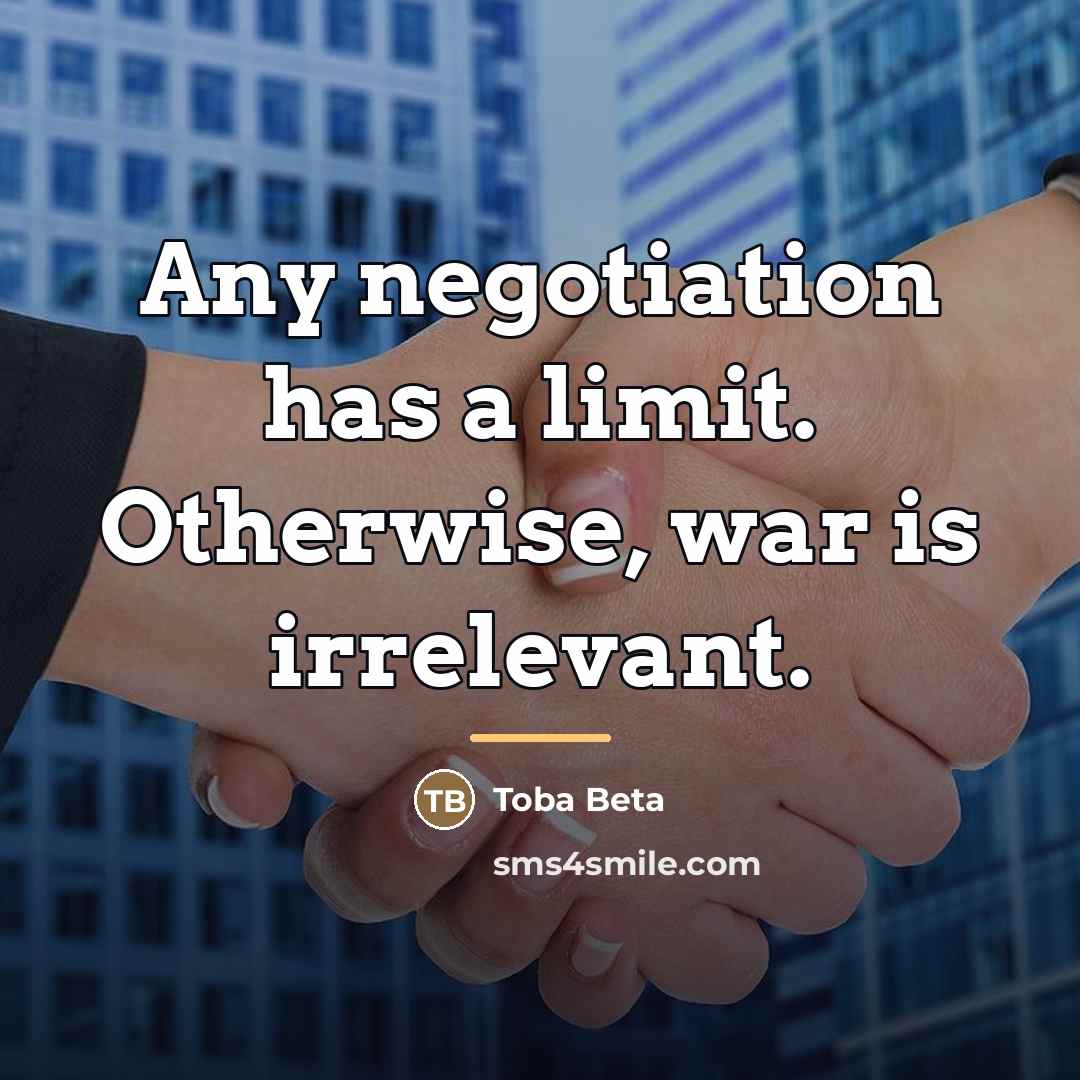 “Any negotiation has a limit. Otherwise, war is irrelevant.…” quote by Toba Beta