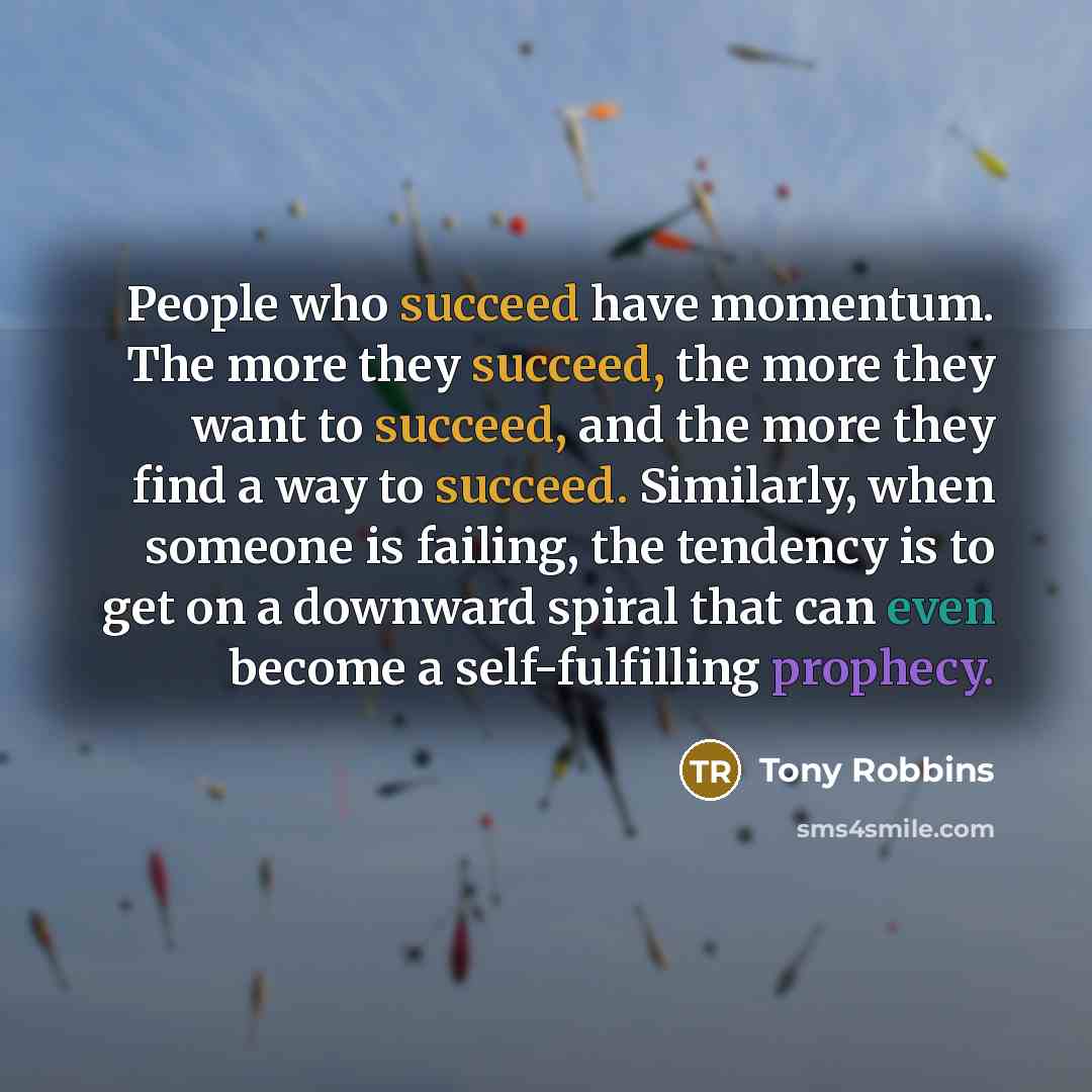 “People who succeed have momentum. The more they succeed, the…” quote by Tony Robbins
