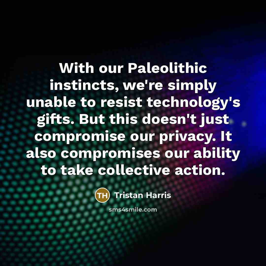 “With our Paleolithic instincts, we're simply unable to resist technology's…” quote by Tristan Harris