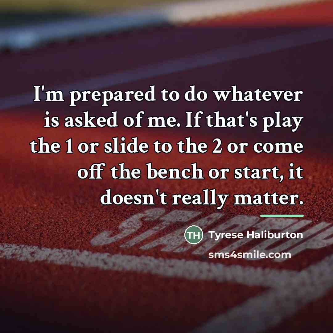 “I'm prepared to do whatever is asked of me. If…” quote by Tyrese Haliburton