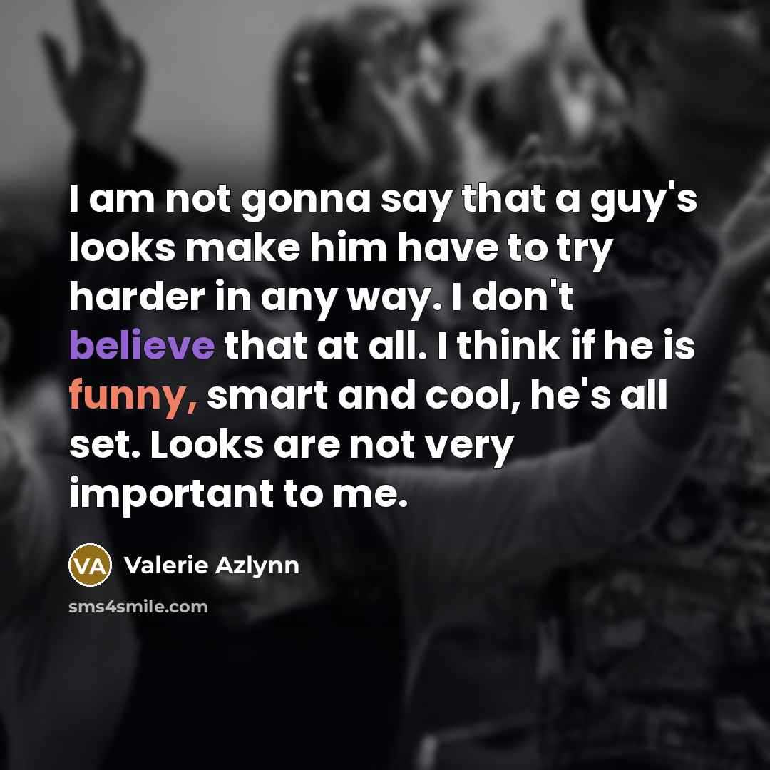 “I am not gonna say that a guy's looks make…” quote by Valerie Azlynn