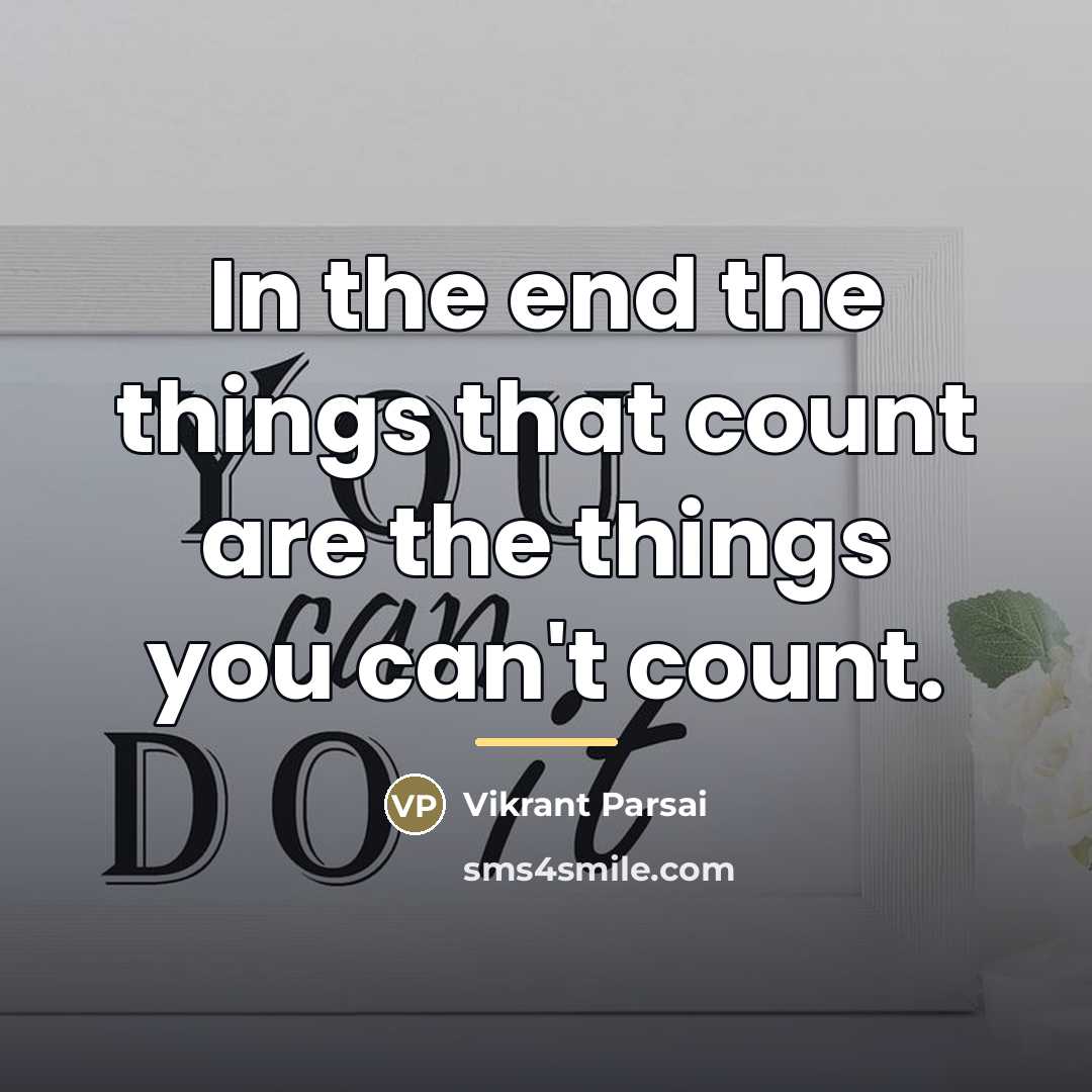 “In the end the things that count are the things…” quote by Vikrant Parsai