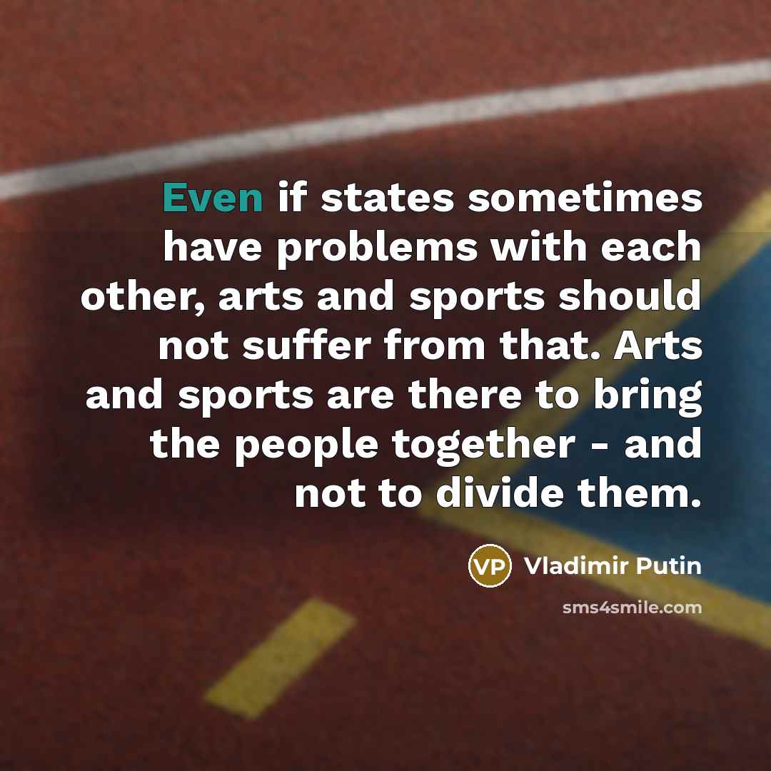 “Even if states sometimes have problems with each other, arts…” quote by Vladimir Putin