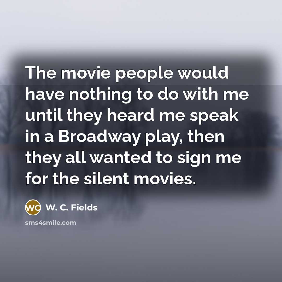 “The movie people would have nothing to do with me…” quote by W. C. Fields