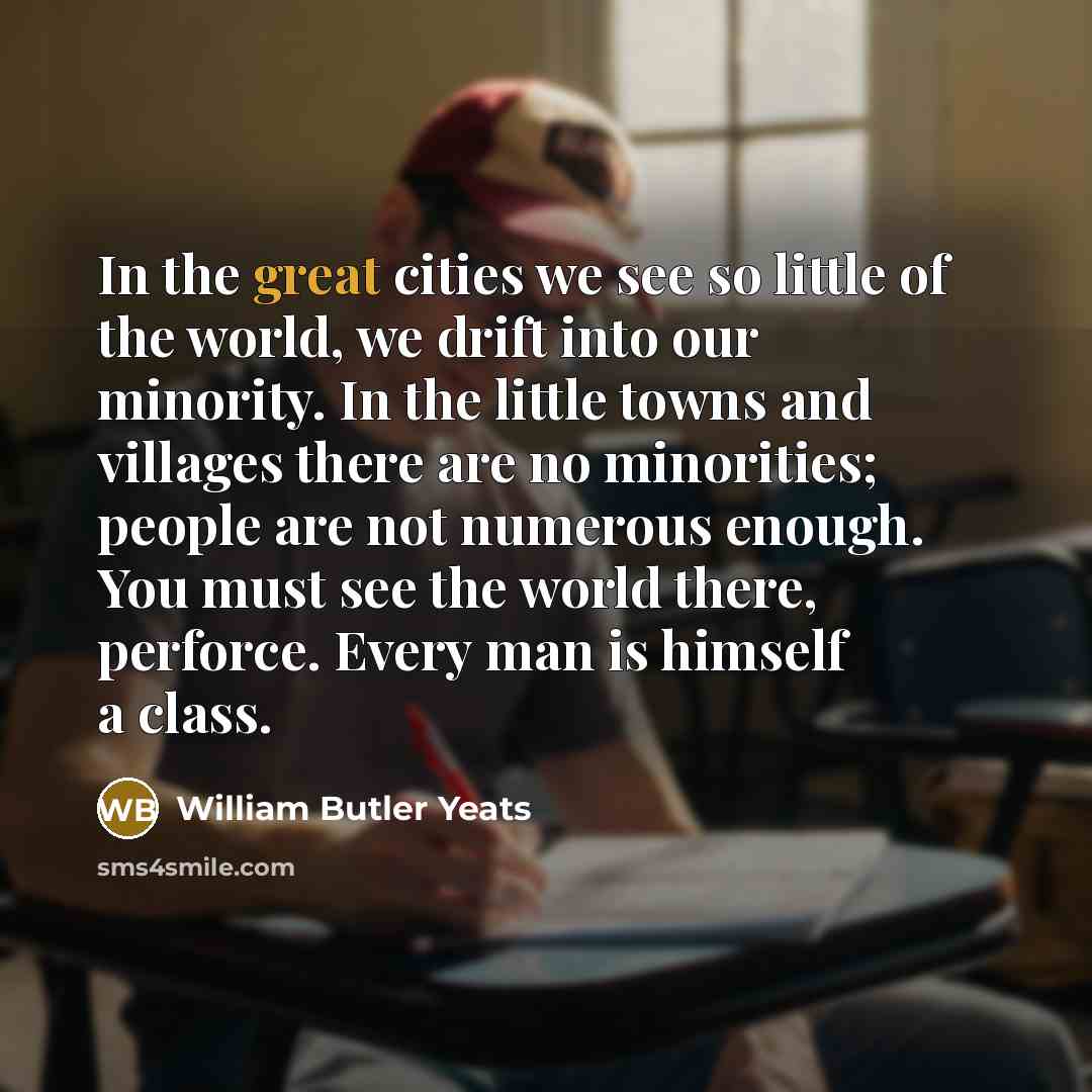 “In the great cities we see so little of the…” quote by William Butler Yeats