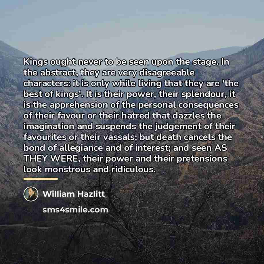 “Kings ought never to be seen upon the stage. In…” quote by William Hazlitt