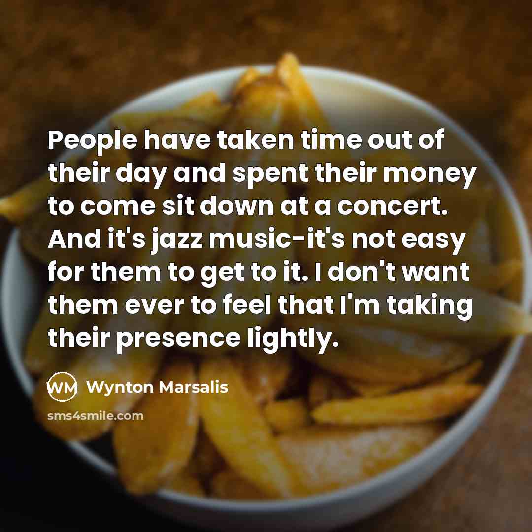 “People have taken time out of their day and spent…” quote by Wynton Marsalis
