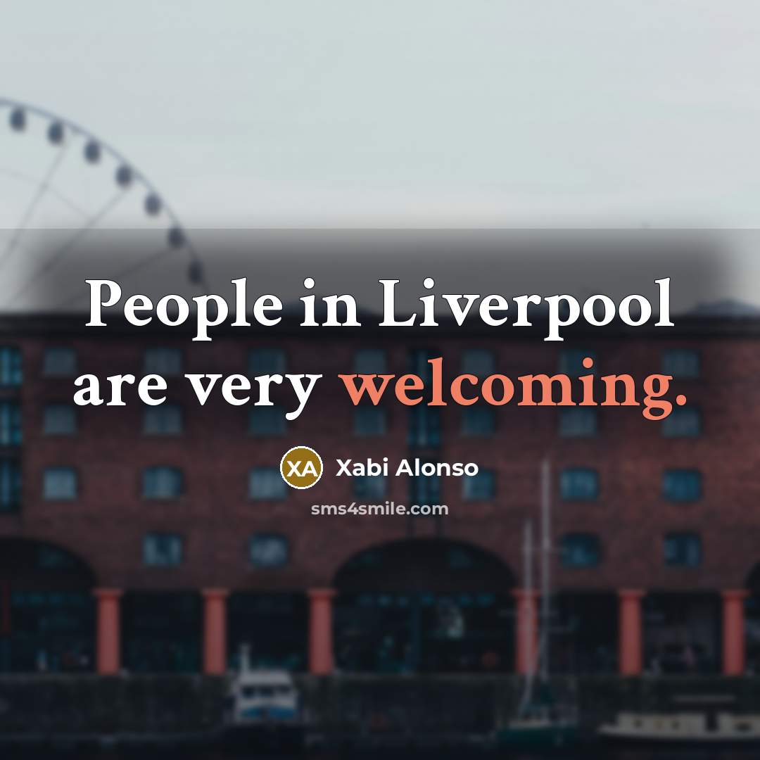 “People in Liverpool are very welcoming.…” quote by Xabi Alonso