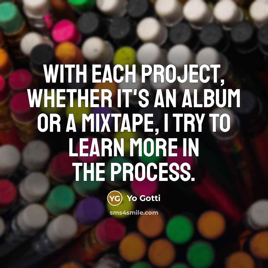 “With each project, whether it's an album or a mixtape,…” quote by Yo Gotti