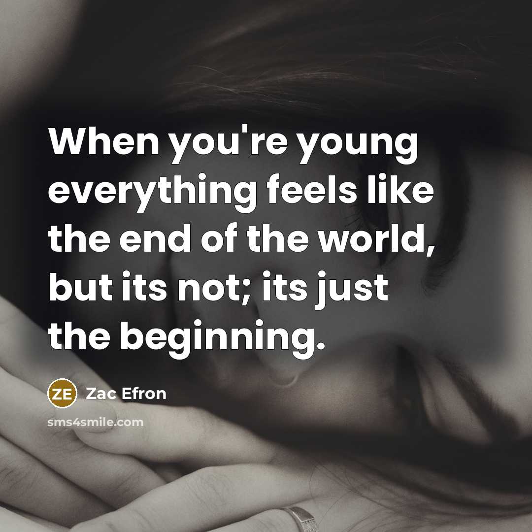 “When you're young everything feels like the end of the…” quote by Zac Efron