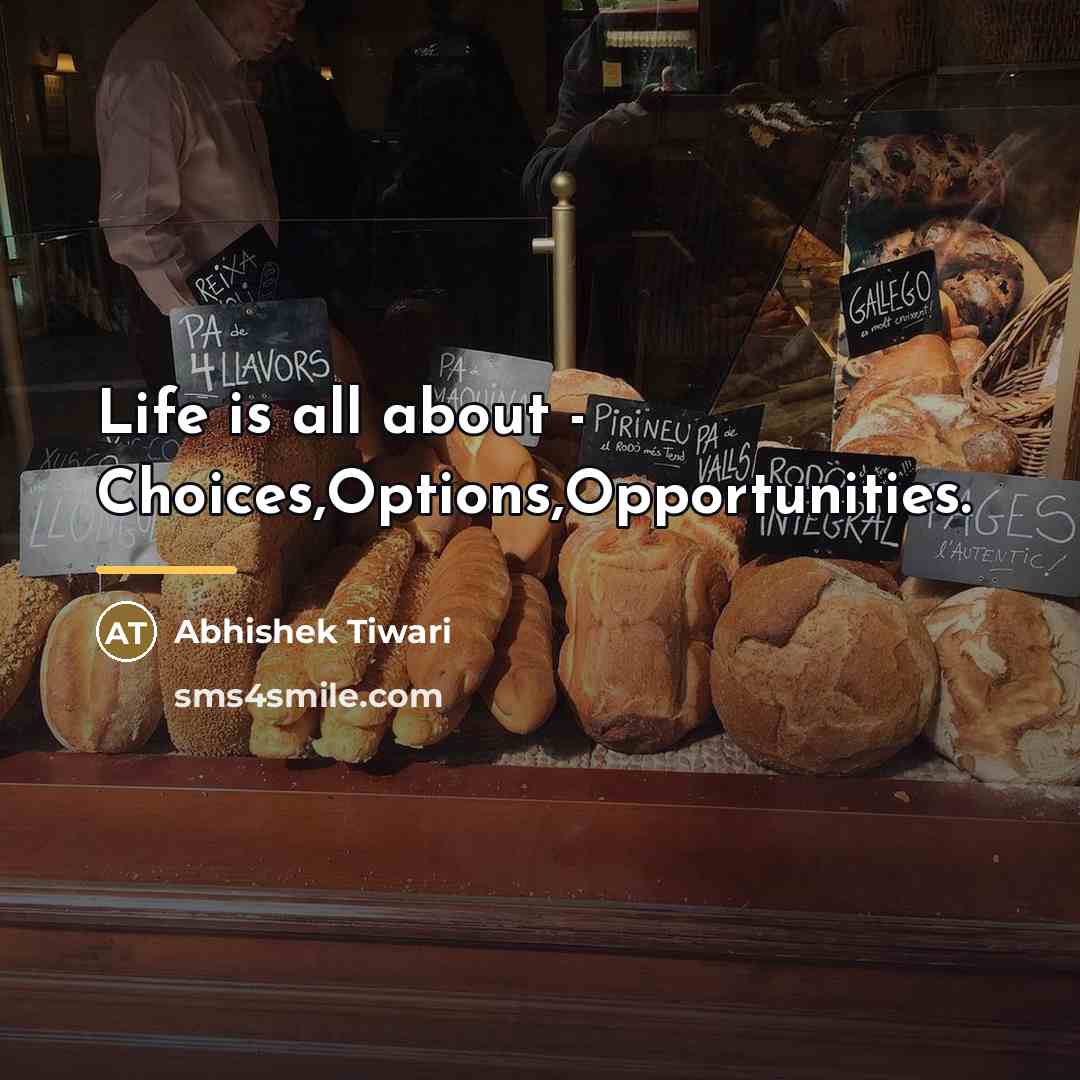 “Life is all about - Choices,Options,Opportunities.…” quote by Abhishek Tiwari