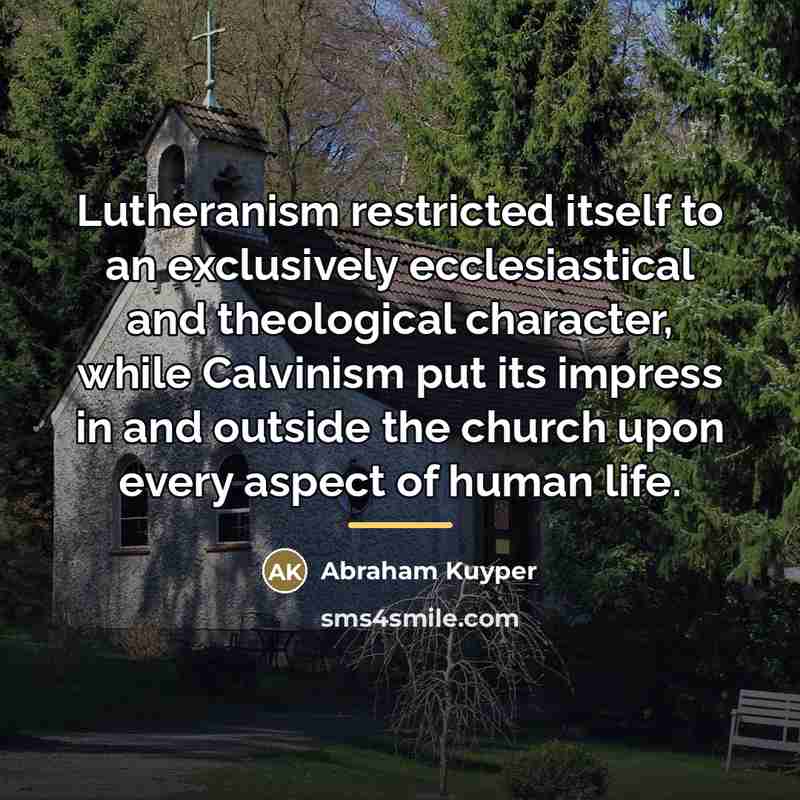 “Lutheranism restricted itself to an exclusively ecclesiastical and theological character,…” quote by Abraham Kuyper