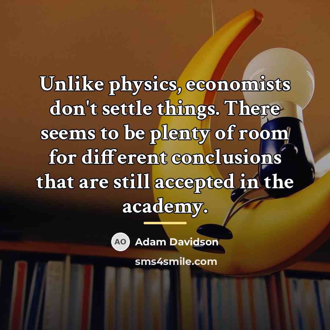 “Unlike physics, economists don't settle things. There seems to be…” quote by Adam Davidson