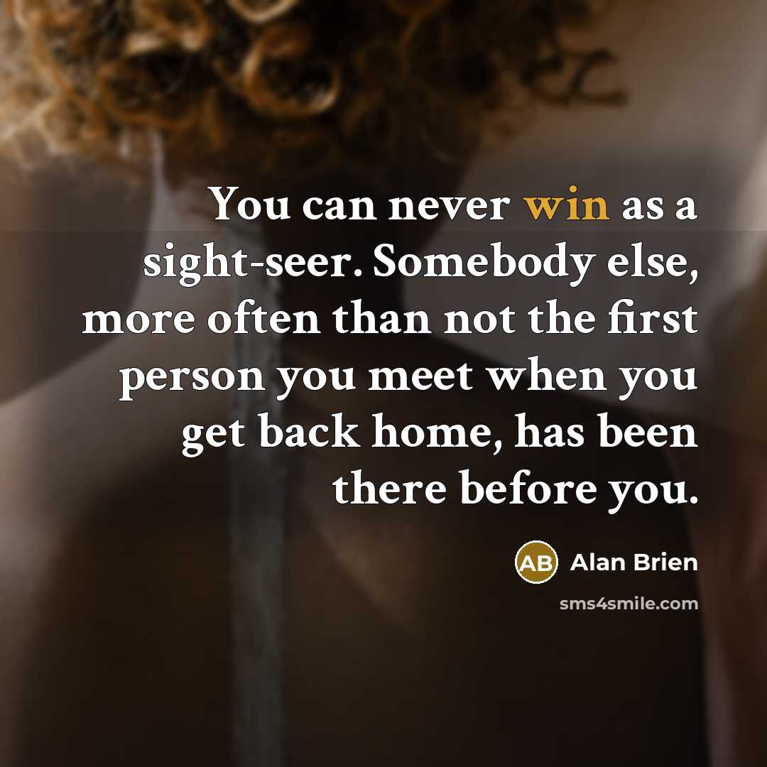 “You can never win as a sight-seer. Somebody else, more…” quote by Alan Brien