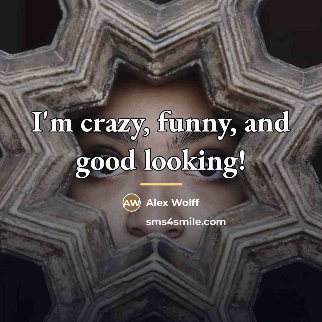 “I'm crazy, funny, and good looking!…” quote by Alex Wolff
