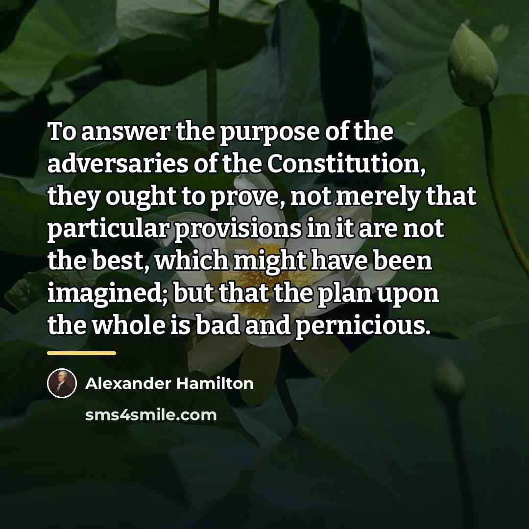 “To answer the purpose of the adversaries of the Constitution,…” quote by Alexander Hamilton