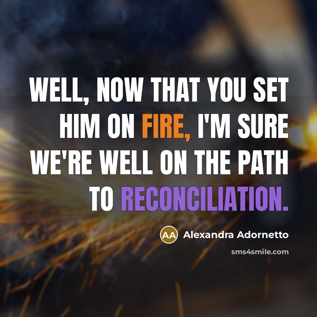 “Well, now that you set him on fire, I'm sure…” quote by Alexandra Adornetto
